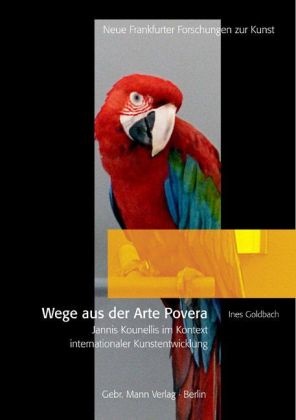 Ines Goldbach - Wege aus der Arte Povera - Jannis Kounellis im Kontext internationaler Kunstentwicklung