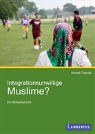 Ahmet Toprak - Integrationsunwillige Muslime?