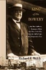 Richard F Welch, Richard F. Welch - King of the Bowery