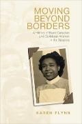 Karen Flynn,  University of Toronto Press - Moving Beyond Borders - A History of Black Canadian and Caribbean Women in the Diaspora