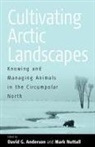 David G. (EDT)/ Nuttall Anderson, D. G. Anderson, David G. Anderson, M. Nuttall, Mark Nuttall - Cultivating Arctic Landscapes
