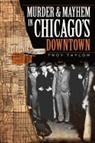 Troy Taylor - Murder and Mayhem in Chicago's Downtown