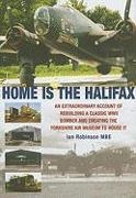 Robinson, Ian Robinson - Home Is the Halifax An Extraordinary Account of Re Building a Classic Wwii Bomber