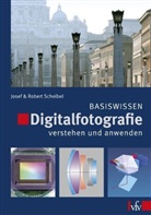 Jose Scheibel, Josef Scheibel, Robert Scheibel - Digitalfotografie verstehen und anwenden - Basiswissen