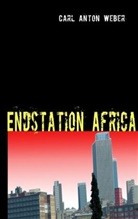 Carl A Weber, Carl A. Weber, Carl Anton Weber - Endstation Africa