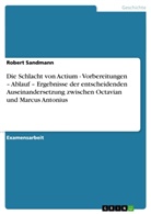 Robert Sandmann - Die Schlacht von Actium - Vorbereitungen - Ablauf - Ergebnisse  der entscheidenden Auseinandersetzung zwischen Octavian und Marcus Antonius