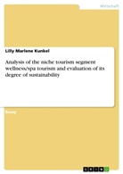 Lilly Marlene Kunkel - Analysis of the niche tourism segment wellness/spa tourism and evaluation of its degree of sustainability