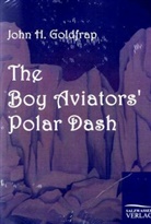 John H Goldfrap, John H. Goldfrap, John Henry Goldfrap - The Boy Aviator's Polar Dash