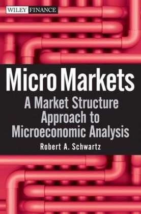 Michael G. Carew, Tatiana Maksimenko, Robert A Schwartz, Robert A. Schwartz, SCHWARTZ ROBERT A - Micro Markets A Market Structure Approach to Microeconomic Analysis