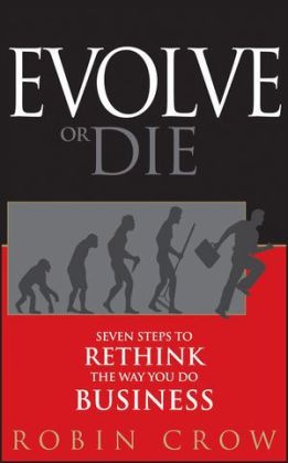 R Crow, Robin Crow, Crow Robin - Evolve Or Die Seven Steps to Rethink the Way You Do Business
