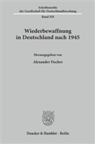 Alexande Fischer, Alexander Fischer - Wiederbewaffnung in Deutschland nach 1945.