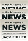 Jack Fuller, Fuller Jack - What Is Happening to News