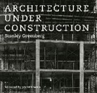 Stanley Greenberg, Stanley/ Joseph Greenberg, Greenberg Stanley - Architecture Under Construction