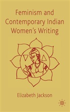 E Jackson, E. Jackson, Elizabeth Jackson, Prof. Elizabeth Jackson, JACKSON ELIZABETH - Feminism and Contemporary Indian Women''s Writing