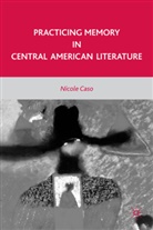 N Caso, N. Caso, Nicole Caso - Practicing Memory in Central American Literature