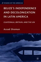 A. Shoman, Assad Shoman, SHOMAN ASSAD - Belize''s Independence and Decolonization in Latin America