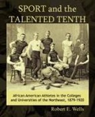 Robert E. Wells, E. Wells Robert E. Wells - Sport and the Talented Tenth: African Am