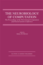 James M Bower, James M. Bower, Jame M Bower, James M Bower - The Neurobiology of Computation