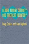 Sam Raphael, Sam (Lecturer in International Politics Raphael, Doug Stokes, Doug (University of Exeter) Stokes, Doug (University of Exeter) Raphael Stokes, Doug Raphael Stokes... - Global Energy Security and American Hegemony