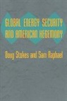Sam Raphael, Sam (Lecturer in International Politics Raphael, Doug Stokes, Doug (University of Exeter) Stokes, Doug (University of Exeter) Raphael Stokes, Doug Raphael Stokes... - Global Energy Security and American Hegemony