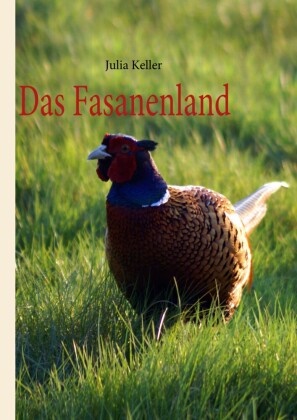 Julia Keller, Photografi & Design  photos of nature, photos of nature Photografie & Design, Photografie & Design, photos of nature Photografie & Design, … - Das Fasanenland Eine ungewöhnliche Tiergeschichte