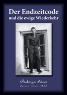 Bahtiyar Atman - Der Endzeitcode und die ewige Wiederkehr