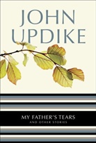 John Updike - My Father's Tears