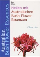 Ian White, Dirk Albrodt - Heilen mit Australischen Bush Flower Essenzen