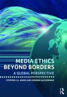 Stephen J. A. Ward, Stephen J.A. Ward, Stephen J. A. Ward, Stephen J.A. Ward, Herman Wasserman, Wasserman Herman - Media Ethics Beyond Borders