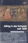 Bernhard Schneider - Alltag in der Schweiz seit 1300