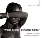 Joachim Zeller - Weiße Blicke - Schwarze Körper