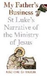 Matthew Byrne - My Father's Business: St Luke's Narrative of the Ministry of Jesus: Part One, in Galilee