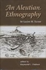 Lucien Turner, Lucien M. Turner, Raymond L. Hudson - An Aleutian Ethnography