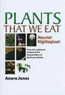 Anore Jones - Plants That We Eat: Nauriat Nigiñaqtaut - From the Traditional Wisdom of the Iñupiat Elders of Northwest Alaska