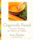 Anni Daulter, Shanie Lanay, Shante Lanay - Organically Raised: Conscious Cooking for Babies and Toddlers