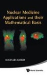 Goris, Michael Goris, Michael L Goris, Michael L. Goris, Michael Goris, Michael L Goris - Nuclear Medicine Applications And Their Mathematical Basis
