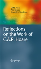 Cliff B. Jones, Kenneth R Wood, A. W. Roscoe, A.W. Roscoe, W Roscoe, A W Roscoe... - Reflections on the Work of C.A.R. Hoare
