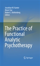 Robert J Kohlenberg, Jonathan W Kanter, Jonathan W. Kanter, Robert J Kohlenberg, Robert J. Kohlenberg, Mavi Tsai... - The Practice of Functional Analytic Psychotherapy