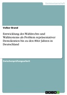Volker Brand - Entwicklung des Wahlrechts und Wahlsystems als Problem repräsentativer Demokratien bis zu den 80er Jahren in Deutschland