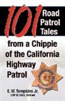 E. W. Tompkins, Jr. E. W. Tompkins - 101 Road Patrol Tales from a Chippie of the California Highway Patrol