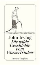 John Irving - Die wilde Geschichte vom Wassertrinker