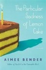 Aimee Bender - The Particular Sadness of Lemon Cake