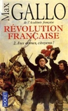 Max Gallo - Révolution française - 2: Révolution française. Vol. 2. Aux armes, citoyens ! : 1793-1799