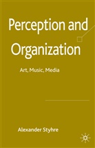 A Styhre, A. Styhre, Alexander Styhre - Perception and Organization