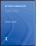 Patricia White, Patricia (De Montfort University) White, White Patricia - Beyond Domination International Library of Philosophy of Education