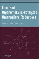 James L Fry, James L. Fry, James L. Larson Fry, Fry James L., Gerald Larson, Gerald L Larson... - Organic Reactions - 71: Ionic and Organometallic-Catalyzed Organosilane Reductions