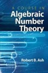 Robert B Ash, Robert B. Ash - Course in Algebraic Number Theory