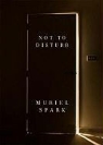 Muriel Spark - Not to Disturb