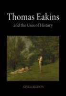 Akela Reason - Thomas Eakins and the Uses of History