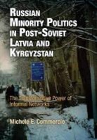 Michele E Commercio, Michele E. Commercio, COMMERCIO MICHELE E - Russian Minority Politics in Post-Soviet Latvia and Kyrgyzstan